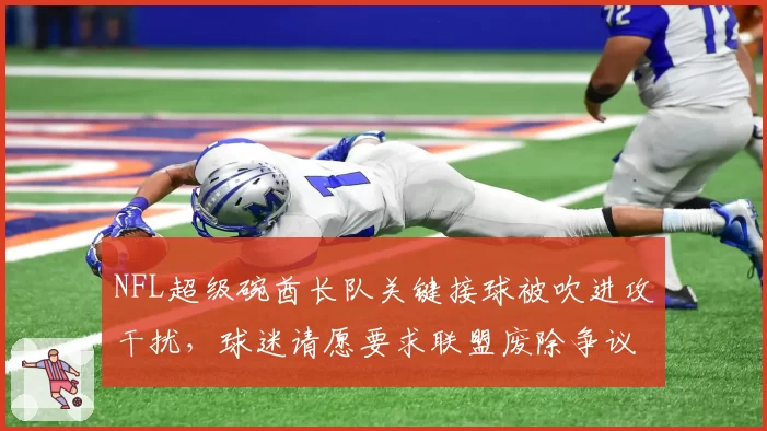 NFL超级碗酋长队关键接球被吹进攻干扰，球迷请愿要求联盟废除争议规则