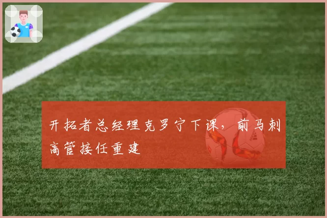 开拓者总经理克罗宁下课，前马刺高管接任重建