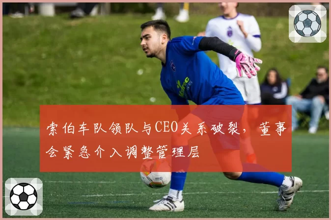 索伯车队领队与CEO关系破裂，董事会紧急介入调整管理层