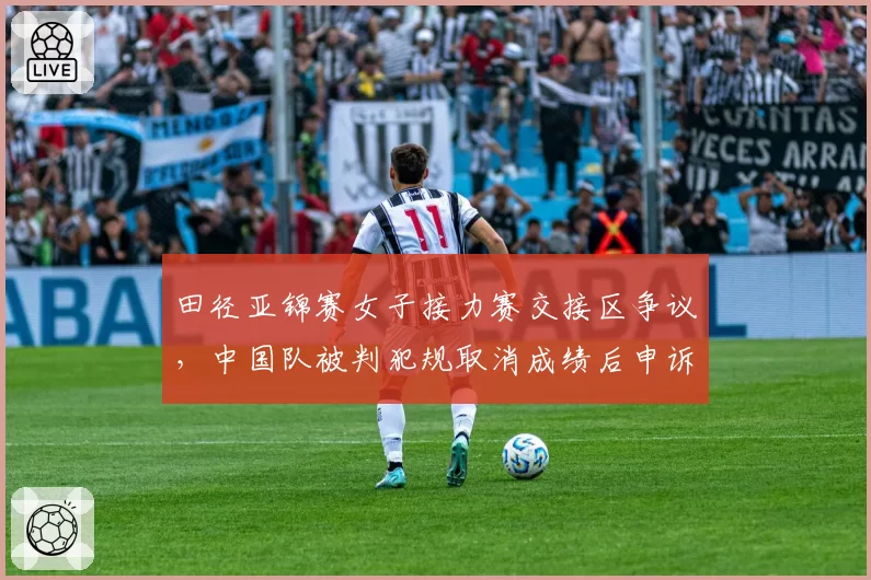 田径亚锦赛女子接力赛交接区争议，中国队被判犯规取消成绩后申诉遭拒