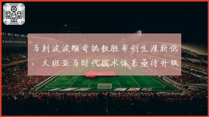 马刺波波维奇执教胜率创生涯新低,文班亚马时代战术体系亟待升级